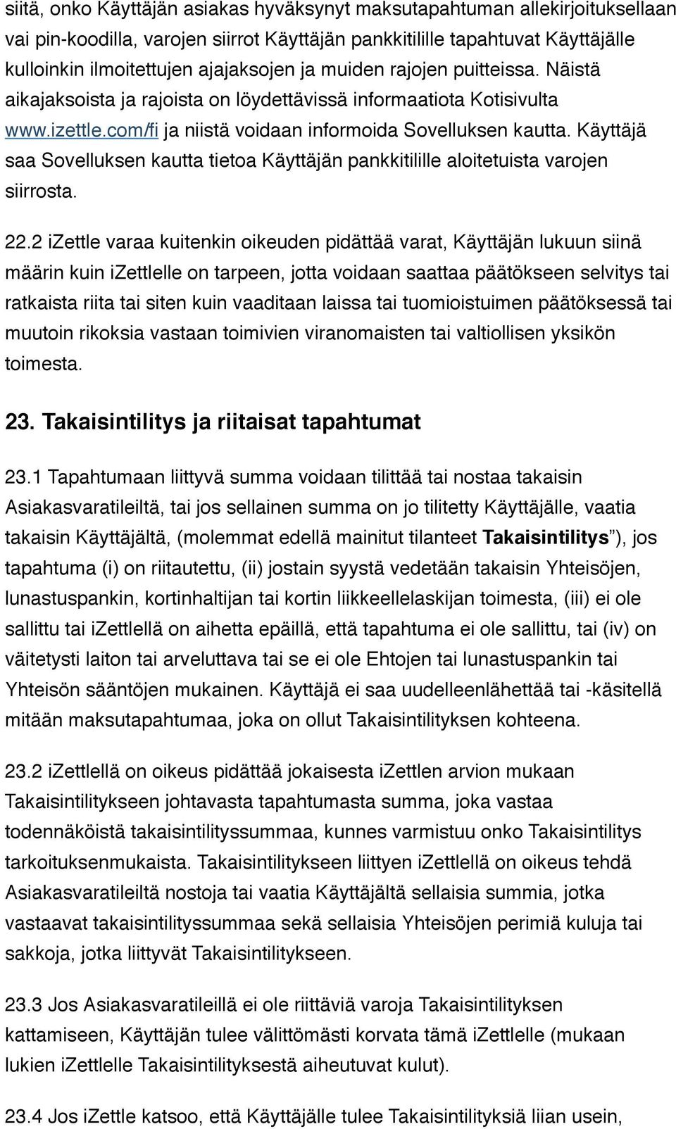 Käyttäjä saa Sovelluksen kautta tietoa Käyttäjän pankkitilille aloitetuista varojen siirrosta. 22.