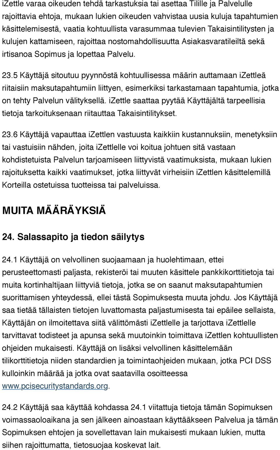 5 Käyttäjä sitoutuu pyynnöstä kohtuullisessa määrin auttamaan izettleä riitaisiin maksutapahtumiin liittyen, esimerkiksi tarkastamaan tapahtumia, jotka on tehty Palvelun välityksellä.