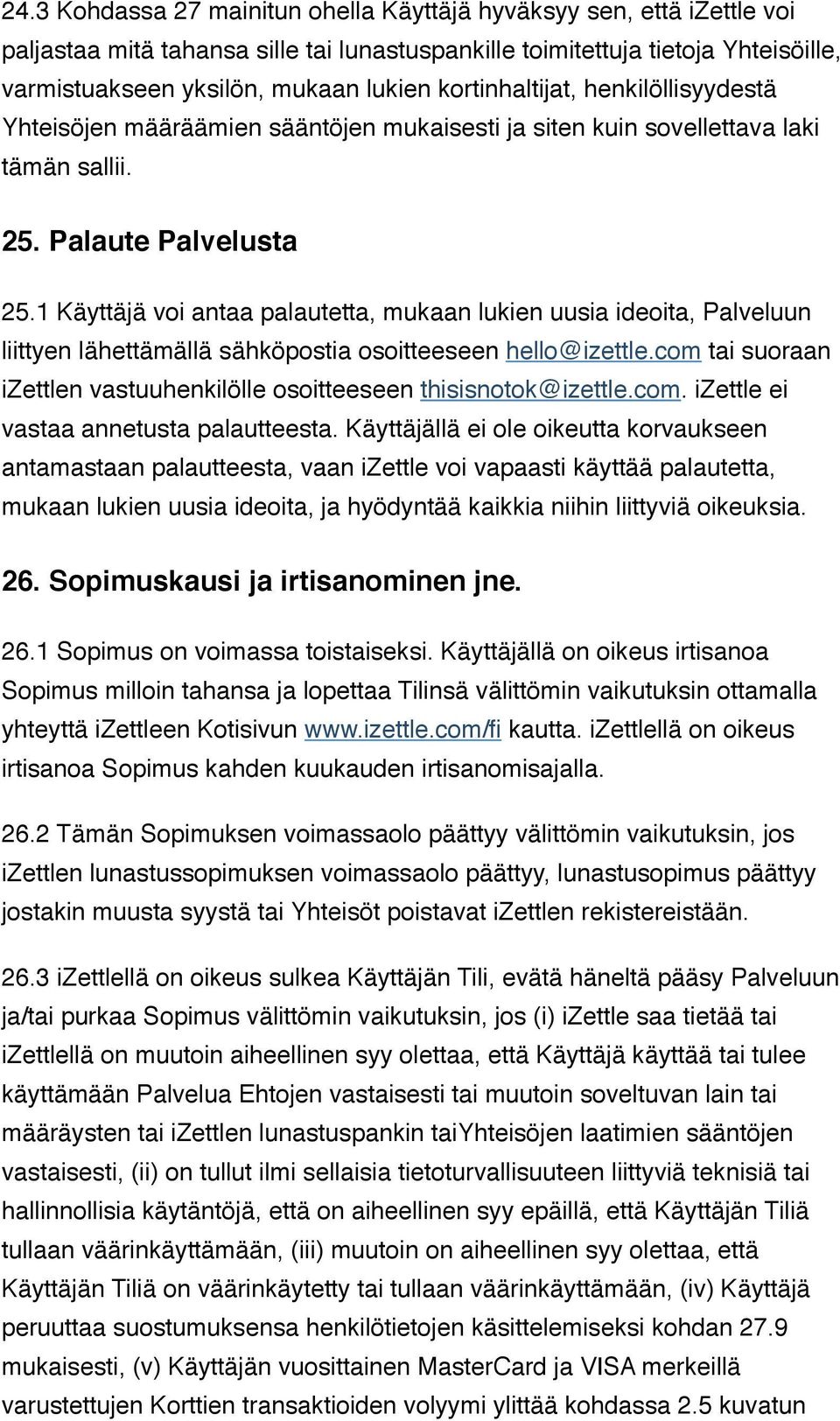 1 Käyttäjä voi antaa palautetta, mukaan lukien uusia ideoita, Palveluun liittyen lähettämällä sähköpostia osoitteeseen hello@izettle.