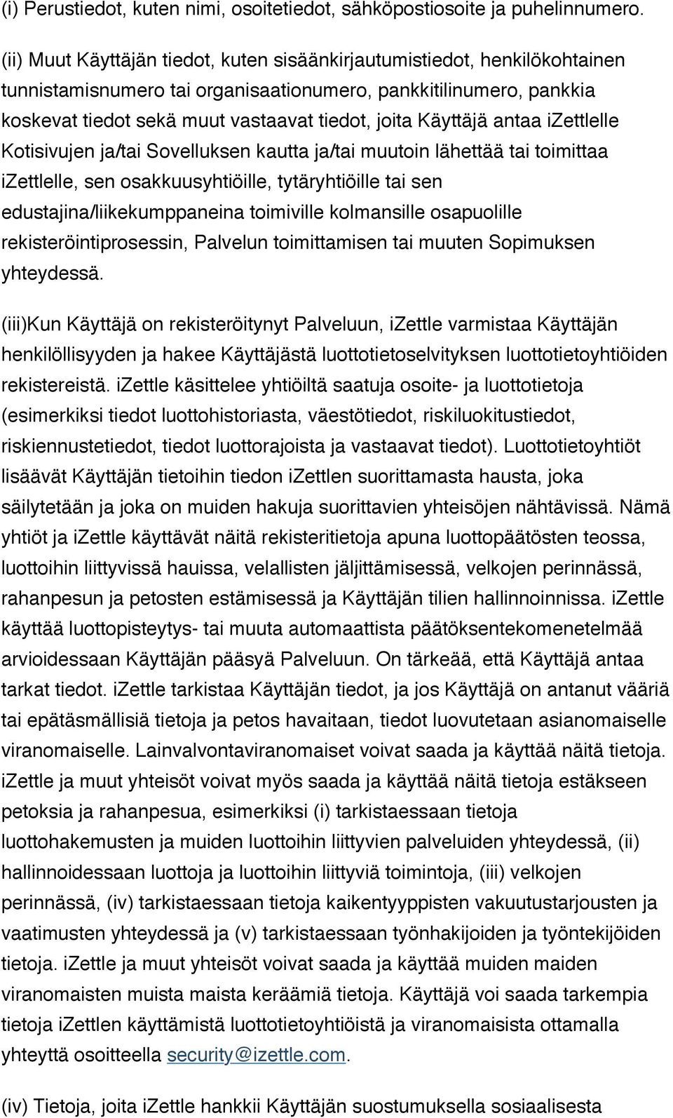 Käyttäjä antaa izettlelle Kotisivujen ja/tai Sovelluksen kautta ja/tai muutoin lähettää tai toimittaa izettlelle, sen osakkuusyhtiöille, tytäryhtiöille tai sen edustajina/liikekumppaneina toimiville