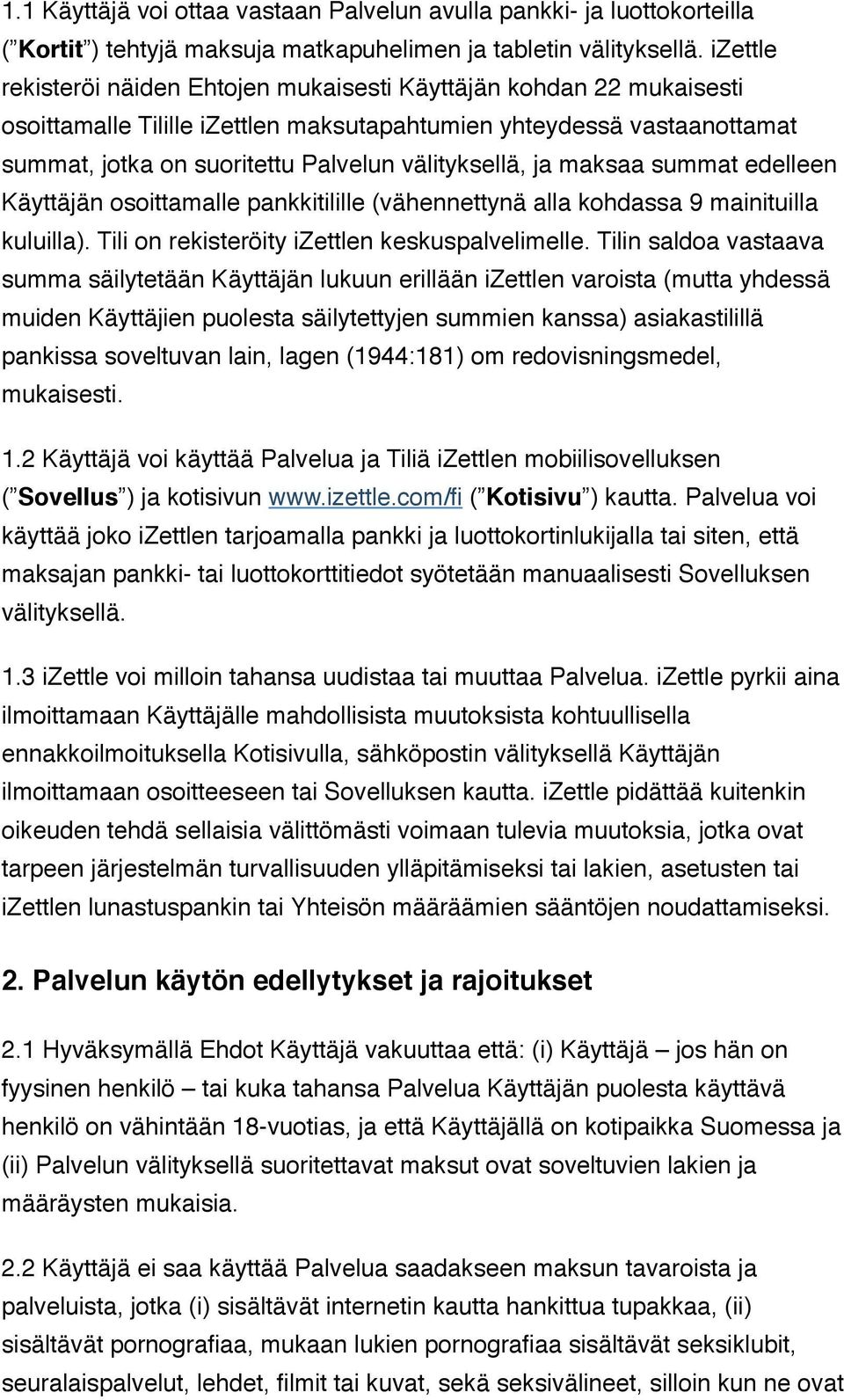 ja maksaa summat edelleen Käyttäjän osoittamalle pankkitilille (vähennettynä alla kohdassa 9 mainituilla kuluilla). Tili on rekisteröity izettlen keskuspalvelimelle.