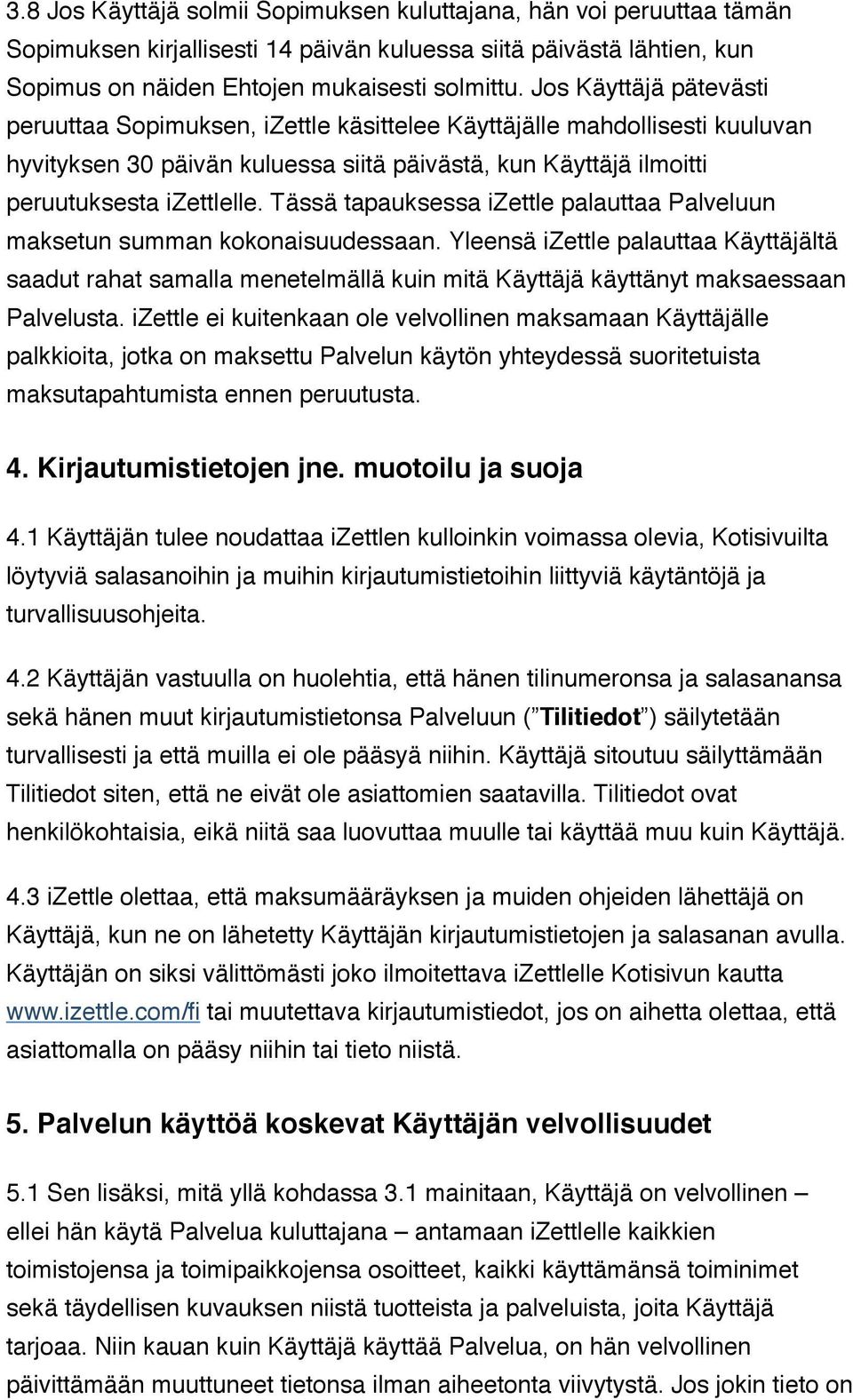 Tässä tapauksessa izettle palauttaa Palveluun maksetun summan kokonaisuudessaan.