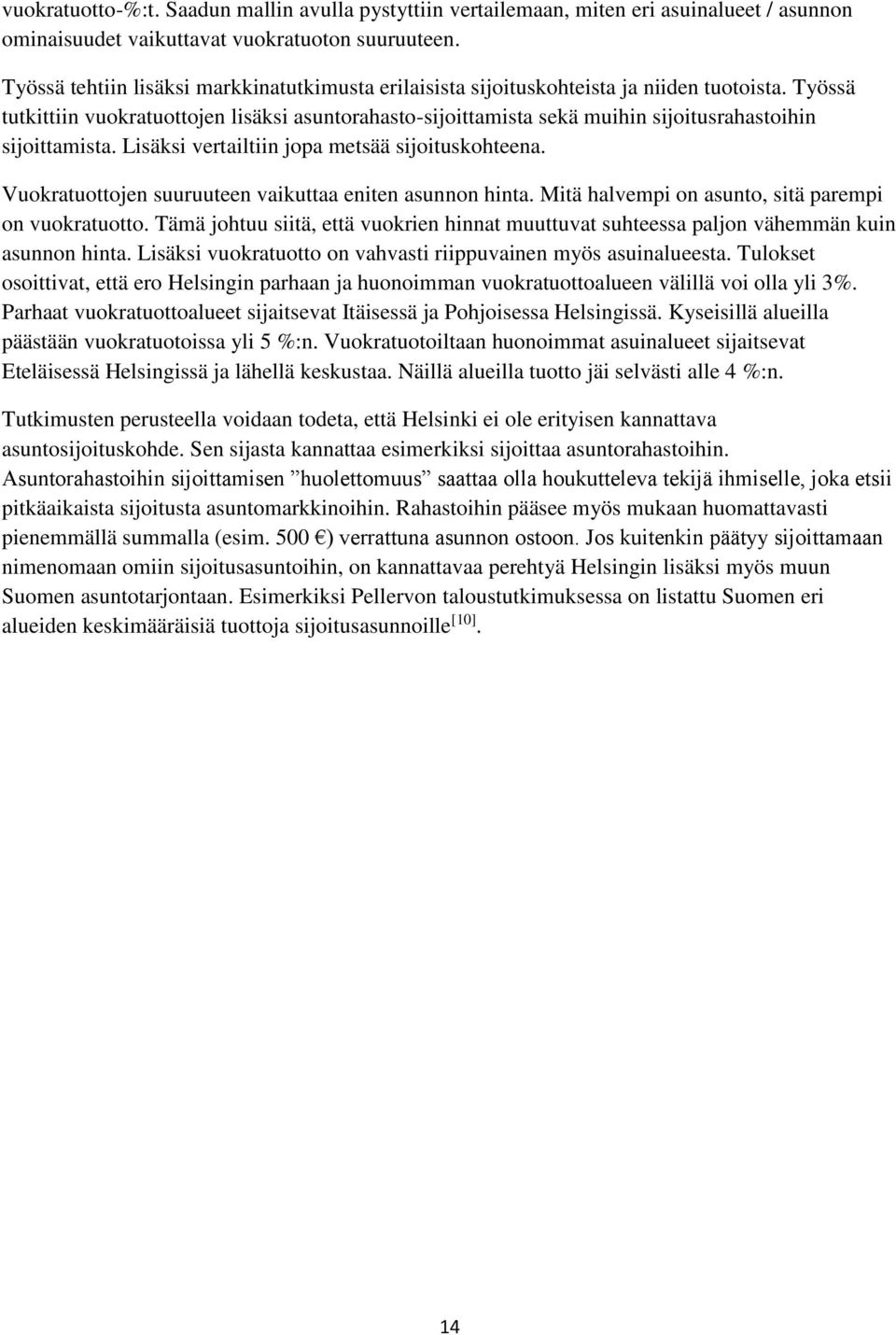 Työssä tutkittiin vuokratuottojen lisäksi asuntorahasto-sijoittamista sekä muihin sijoitusrahastoihin sijoittamista. Lisäksi vertailtiin jopa metsää sijoituskohteena.