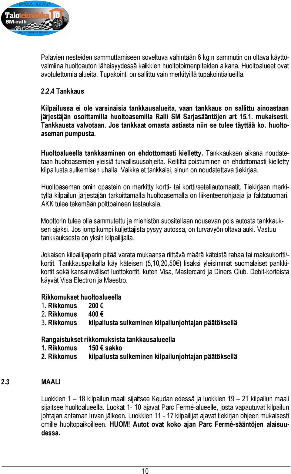 2.4 Tankkaus Kilpailussa ei ole varsinaisia tankkausalueita, vaan tankkaus on sallittu ainoastaan järjestäjän osoittamilla huoltoasemilla Ralli SM Sarjasääntöjen art 15.1. mukaisesti.