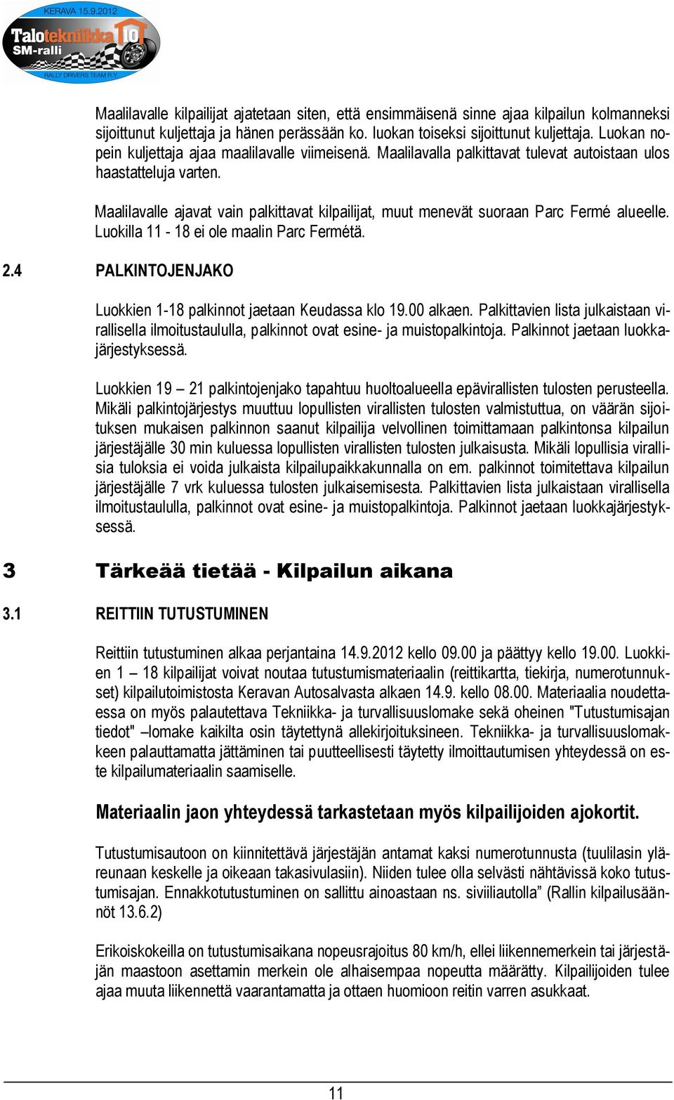 Maalilavalle ajavat vain palkittavat kilpailijat, muut menevät suoraan Parc Fermé alueelle. Luokilla 11-18 ei ole maalin Parc Fermétä. 2.