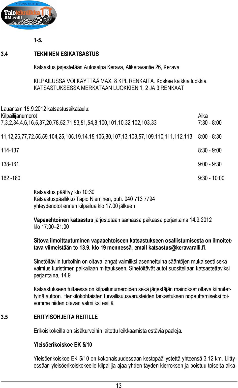 2012 katsastusaikataulu: Kilpailijanumerot Aika 7,3,2,34,4,6,16,5,37,20,78,52,71,53,51,54,8,100,101,10,32,102,103,33 7:30-8:00