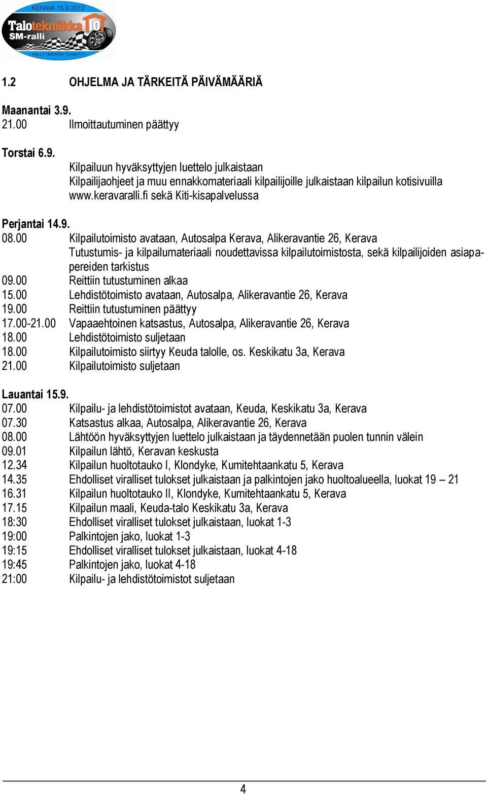 00 Kilpailutoimisto avataan, Autosalpa Kerava, Alikeravantie 26, Kerava Tutustumis- ja kilpailumateriaali noudettavissa kilpailutoimistosta, sekä kilpailijoiden asiapapereiden tarkistus 09.