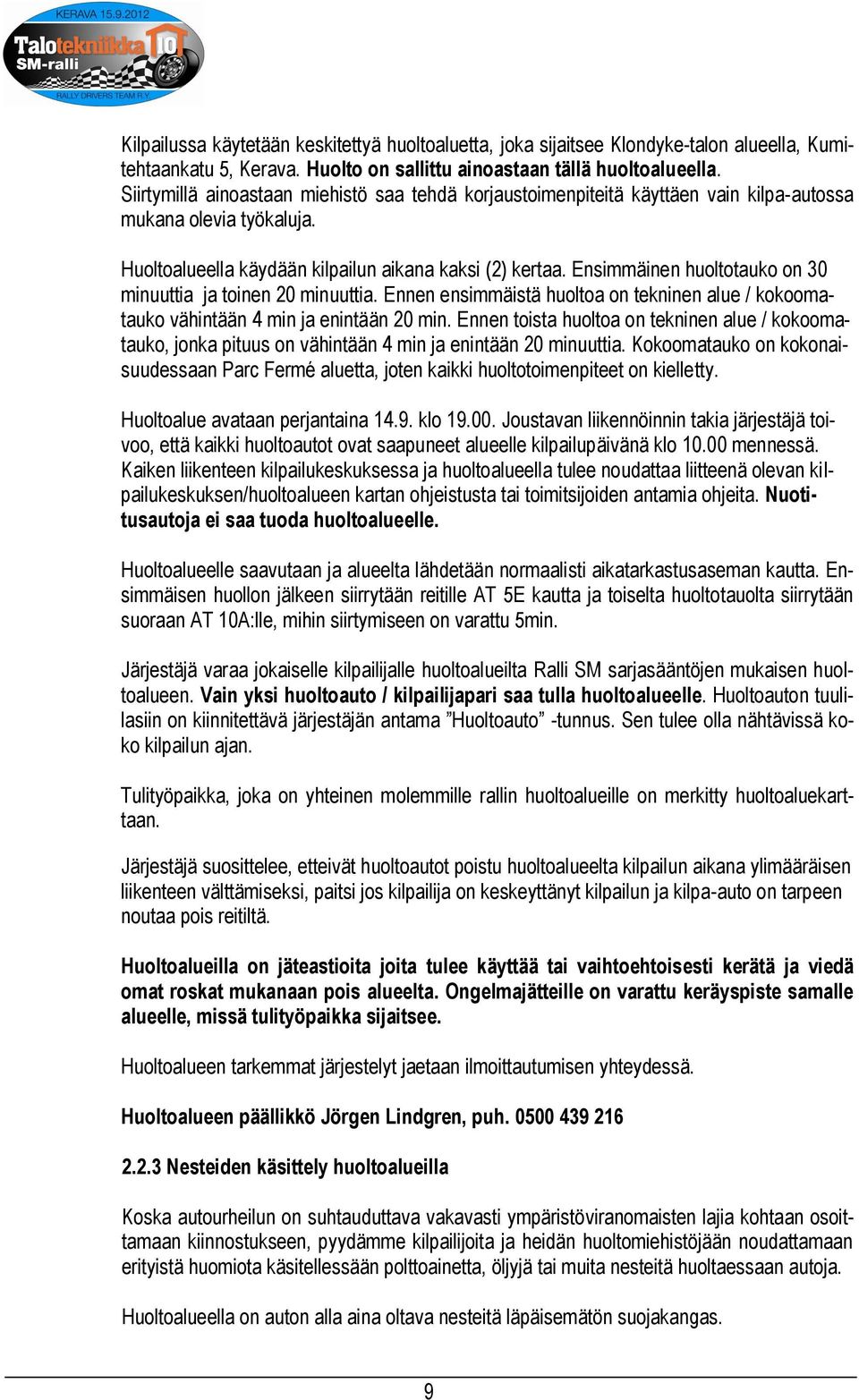 Ensimmäinen huoltotauko on 30 minuuttia ja toinen 20 minuuttia. Ennen ensimmäistä huoltoa on tekninen alue / kokoomatauko vähintään 4 min ja enintään 20 min.