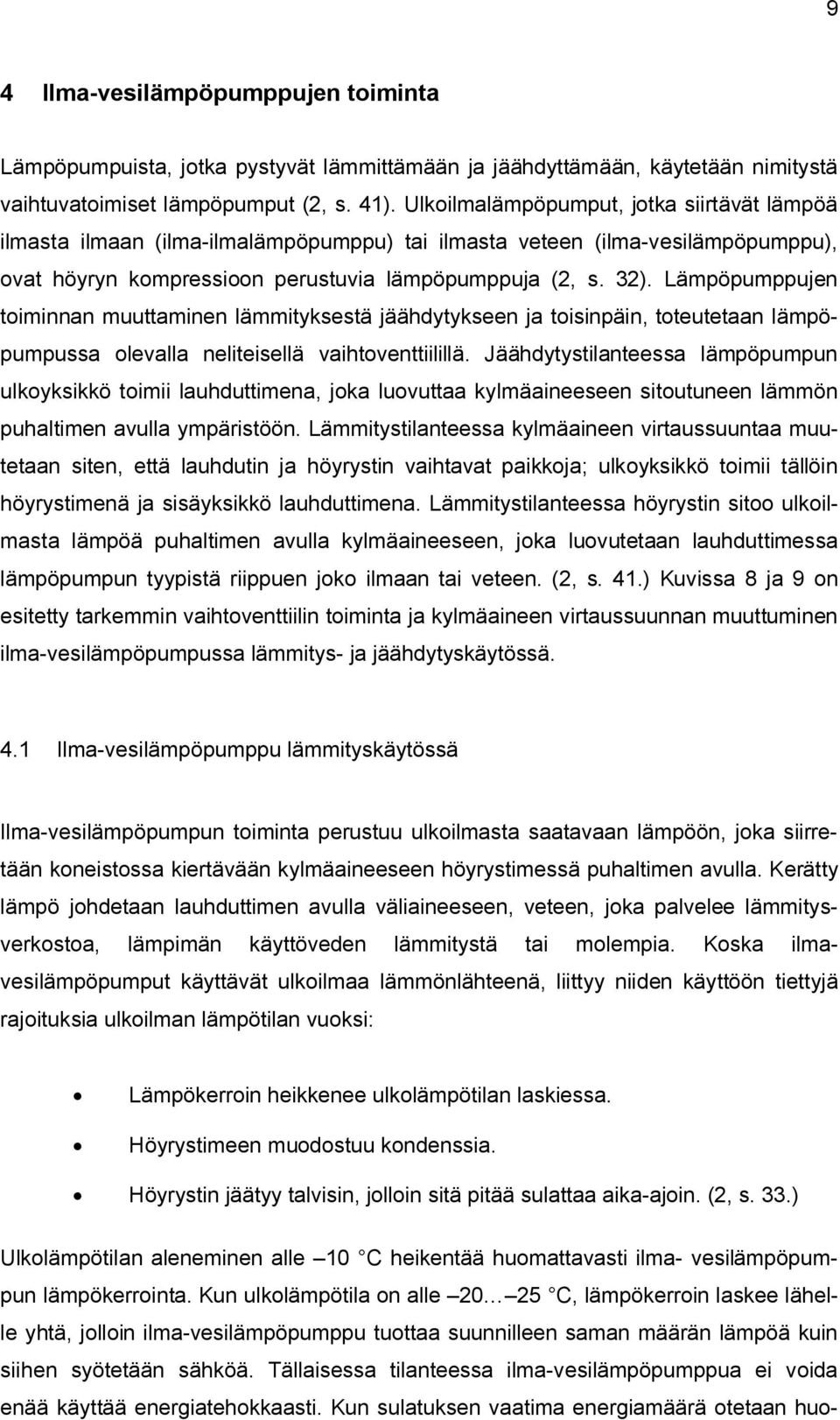 Lämpöpumppujen toiminnan muuttaminen lämmityksestä jäähdytykseen ja toisinpäin, toteutetaan lämpöpumpussa olevalla neliteisellä vaihtoventtiilillä.