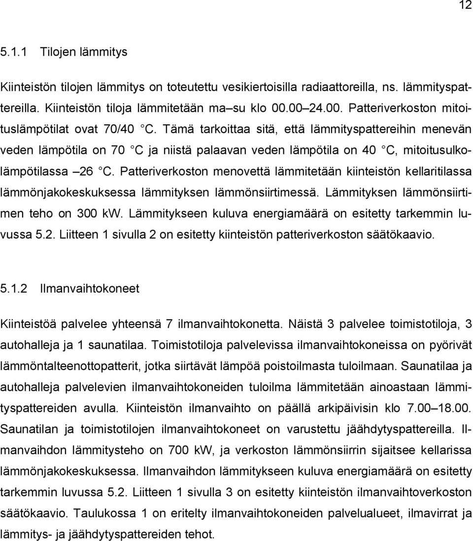 Tämä tarkoittaa sitä, että lämmityspattereihin menevän veden lämpötila on 70 C ja niistä palaavan veden lämpötila on 40 C, mitoitusulkolämpötilassa 26 C.