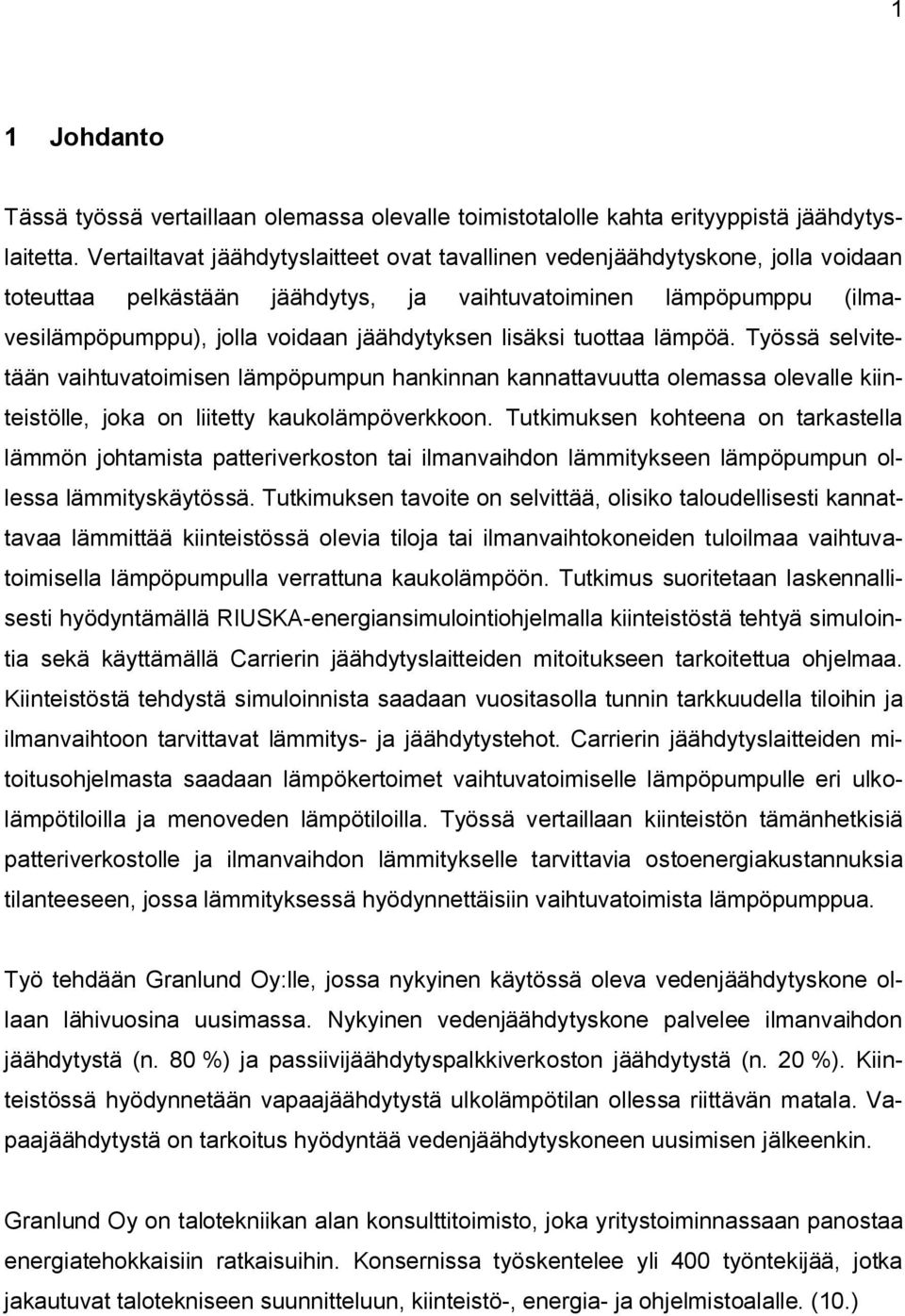 lisäksi tuottaa lämpöä. Työssä selvitetään vaihtuvatoimisen lämpöpumpun hankinnan kannattavuutta olemassa olevalle kiinteistölle, joka on liitetty kaukolämpöverkkoon.