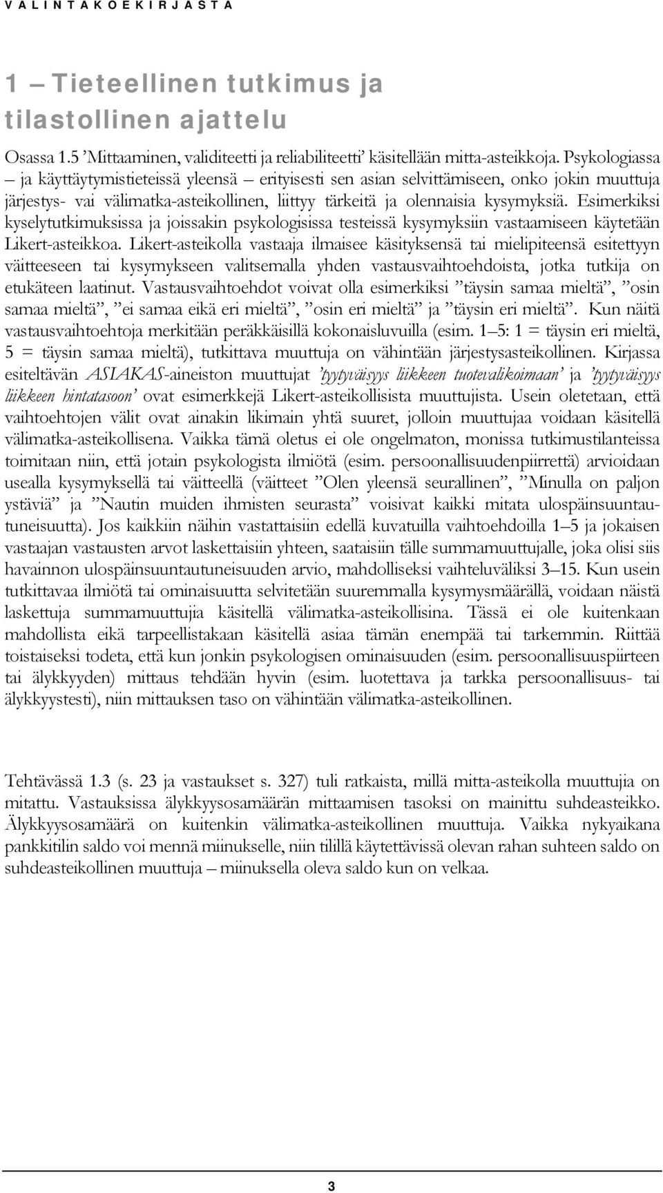 Esimerkiksi kyselytutkimuksissa ja joissakin psykologisissa testeissä kysymyksiin vastaamiseen käytetään Likert-asteikkoa.