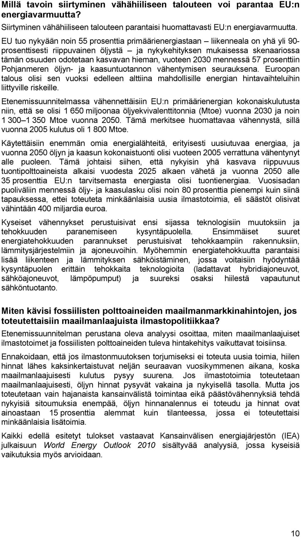 hieman, vuoteen 2030 mennessä 57 prosenttiin Pohjanmeren öljyn- ja kaasuntuotannon vähentymisen seurauksena.