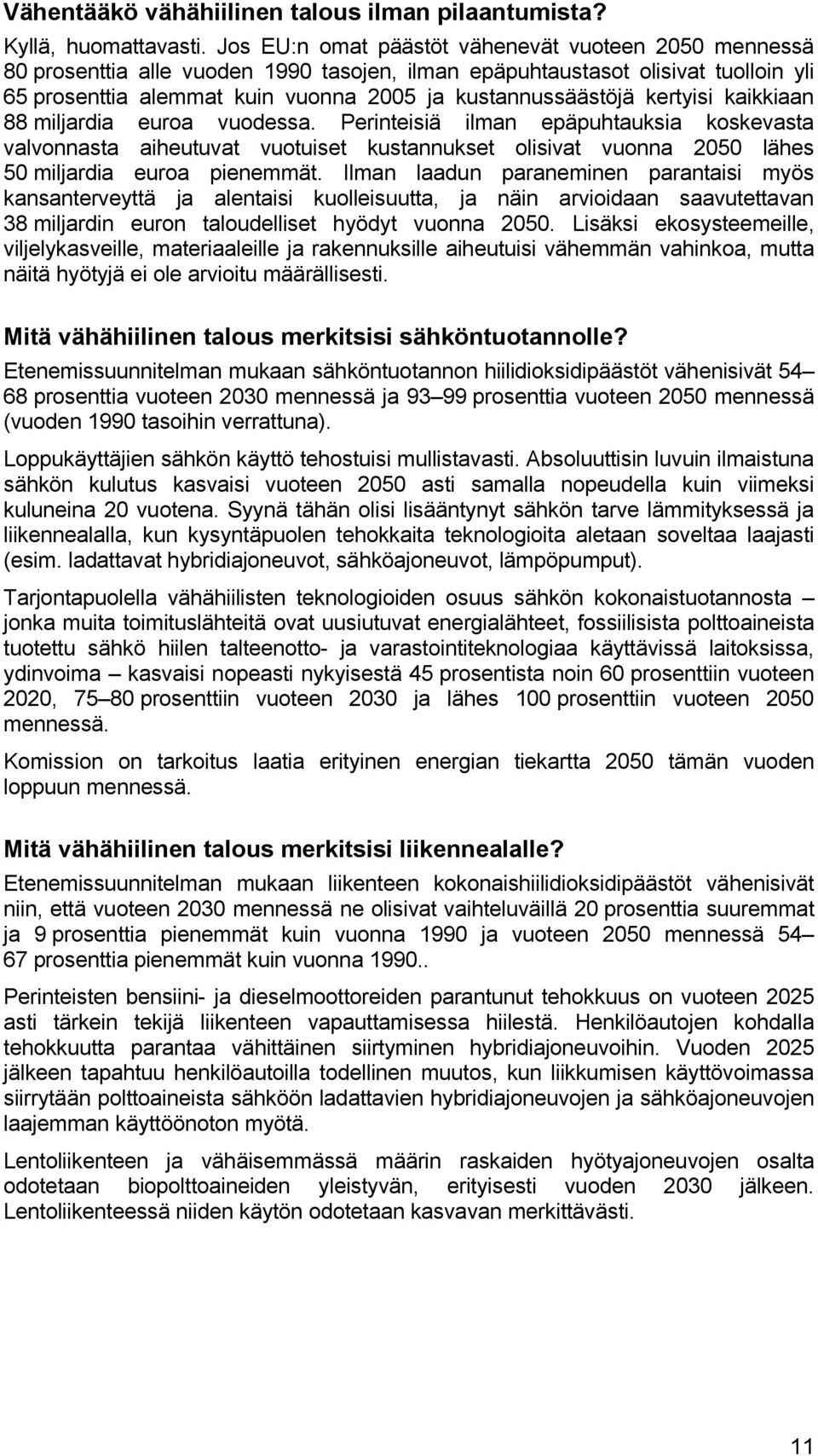 kertyisi kaikkiaan 88 miljardia euroa vuodessa. Perinteisiä ilman epäpuhtauksia koskevasta valvonnasta aiheutuvat vuotuiset kustannukset olisivat vuonna 2050 lähes 50 miljardia euroa pienemmät.