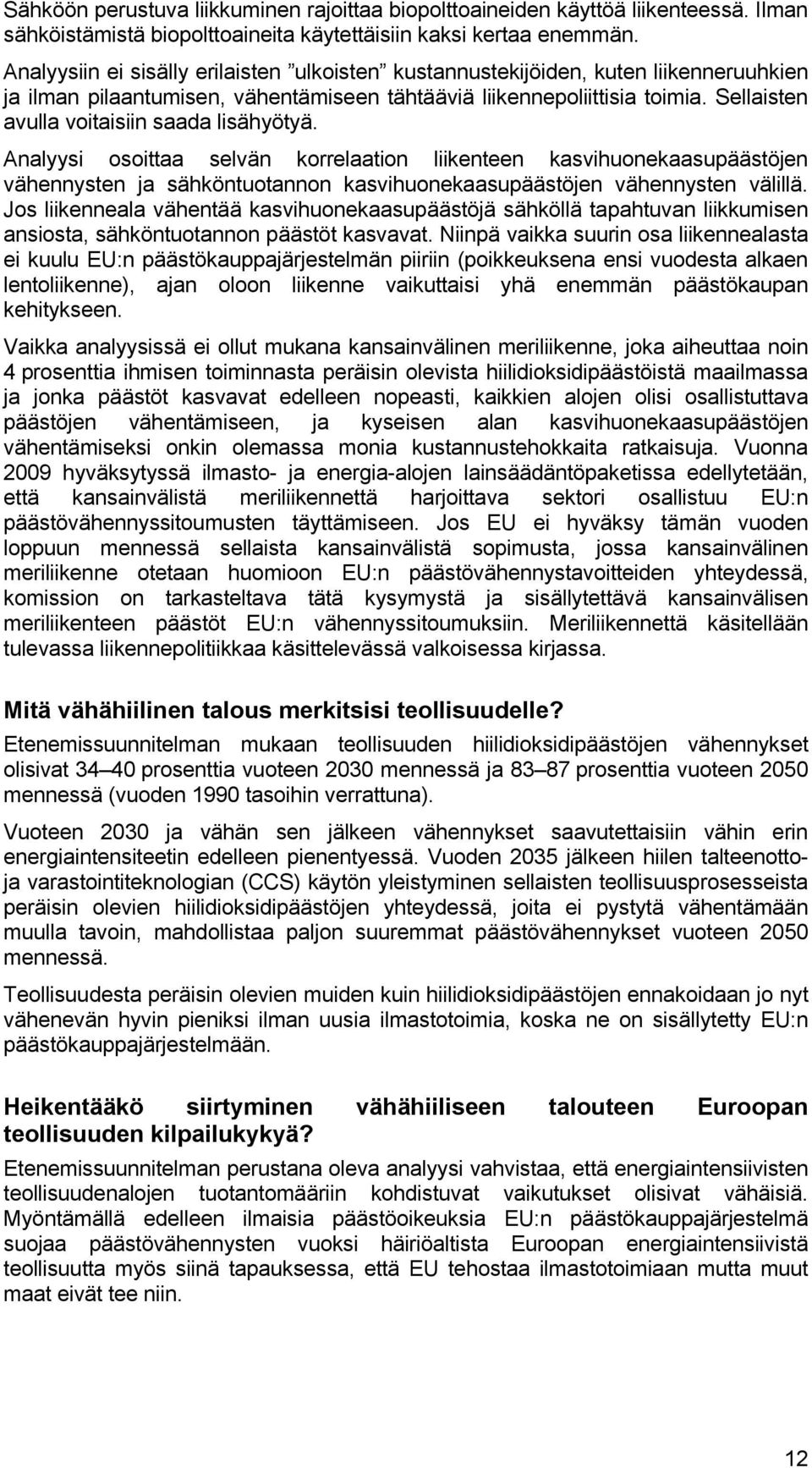 Sellaisten avulla voitaisiin saada lisähyötyä. Analyysi osoittaa selvän korrelaation liikenteen kasvihuonekaasupäästöjen vähennysten ja sähköntuotannon kasvihuonekaasupäästöjen vähennysten välillä.