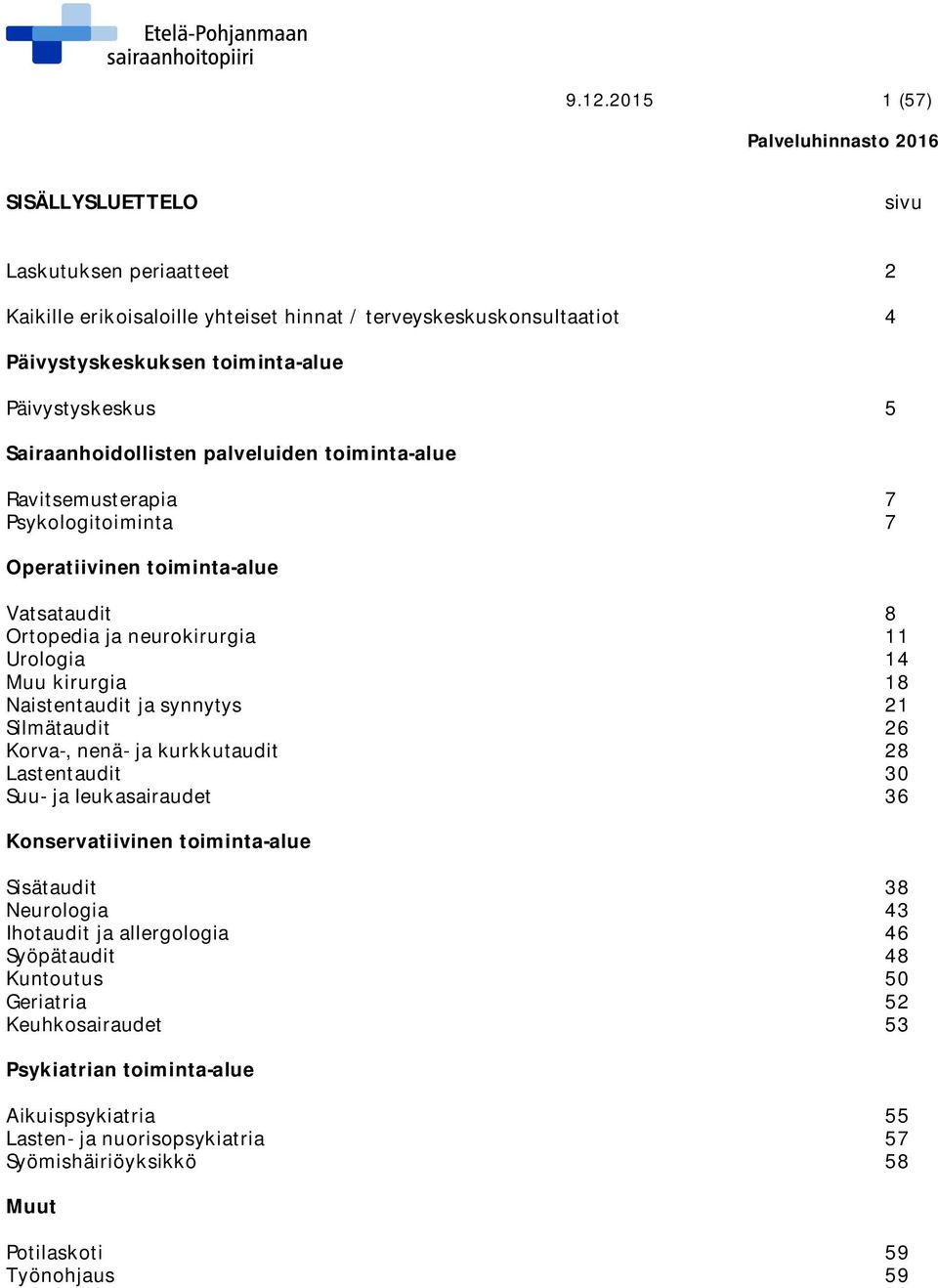 Naistentaudit ja synnytys 21 Silmätaudit 26 Korva-, nenä- ja kurkkutaudit 28 Lastentaudit 30 Suu- ja leukasairaudet 36 Konservatiivinen toiminta-alue Sisätaudit 38 Neurologia 43 Ihotaudit ja