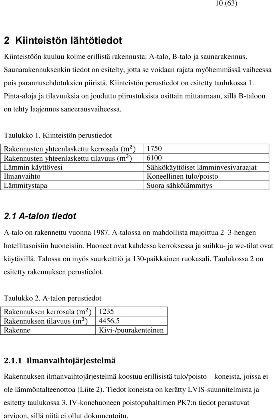 Pinta-aloja ja tilavuuksia on jouduttu piirustuksista osittain mittaamaan, sillä B-taloon on tehty laajennus saneerausvaiheessa. Taulukko 1.