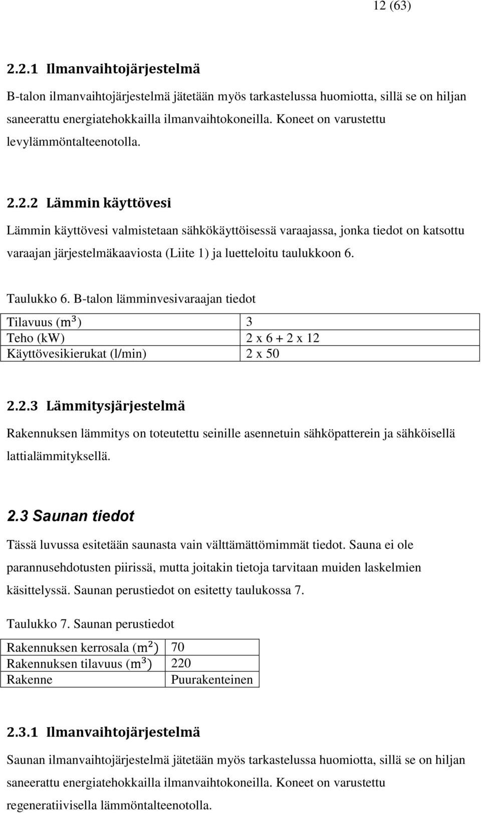 2.2 Lämmin käyttövesi Lämmin käyttövesi valmistetaan sähkökäyttöisessä varaajassa, jonka tiedot on katsottu varaajan järjestelmäkaaviosta (Liite 1) ja luetteloitu taulukkoon 6. Taulukko 6.