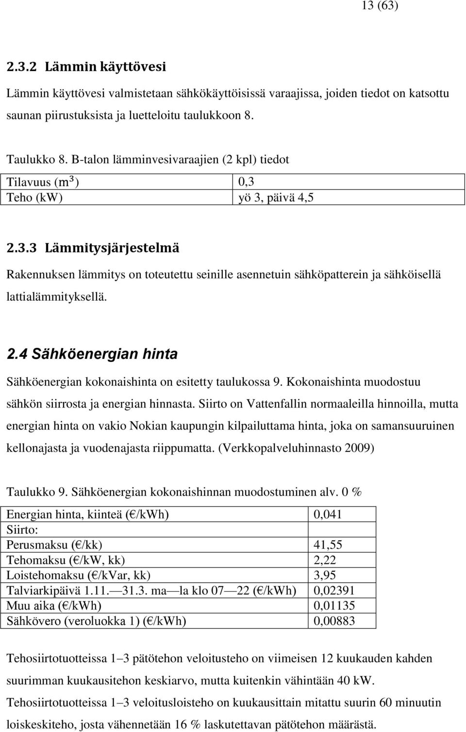 2.4 Sähköenergian hinta Sähköenergian kokonaishinta on esitetty taulukossa 9. Kokonaishinta muodostuu sähkön siirrosta ja energian hinnasta.