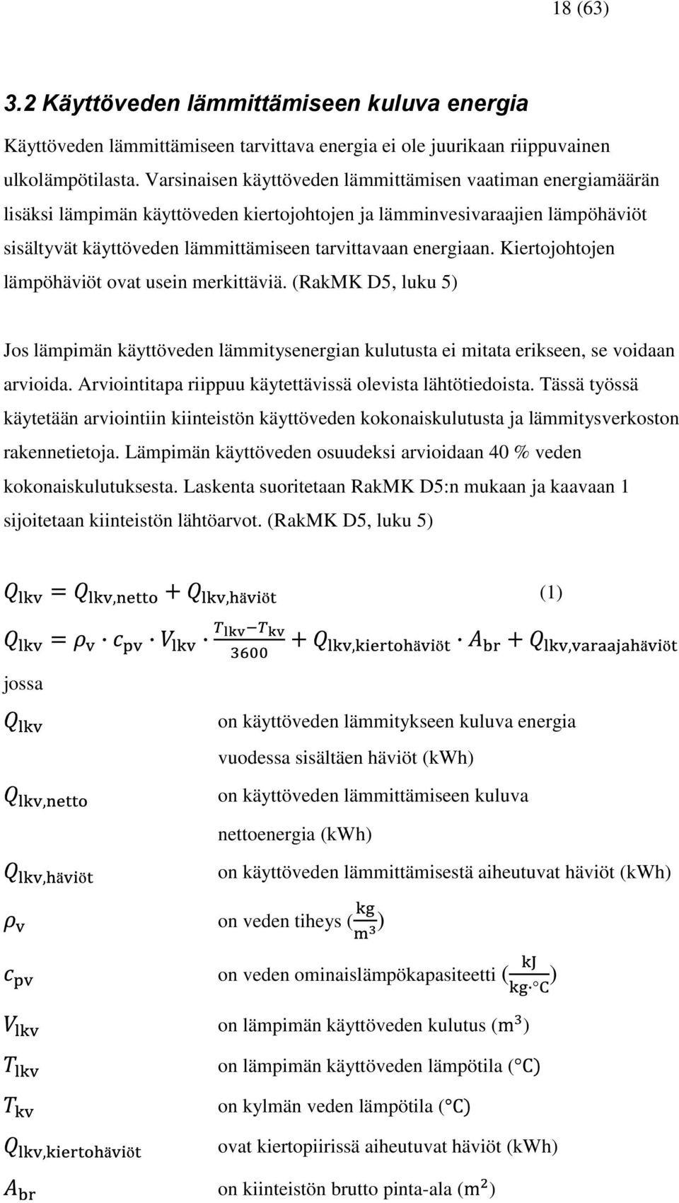 energiaan. Kiertojohtojen lämpöhäviöt ovat usein merkittäviä. (RakMK D5, luku 5) Jos lämpimän käyttöveden lämmitysenergian kulutusta ei mitata erikseen, se voidaan arvioida.