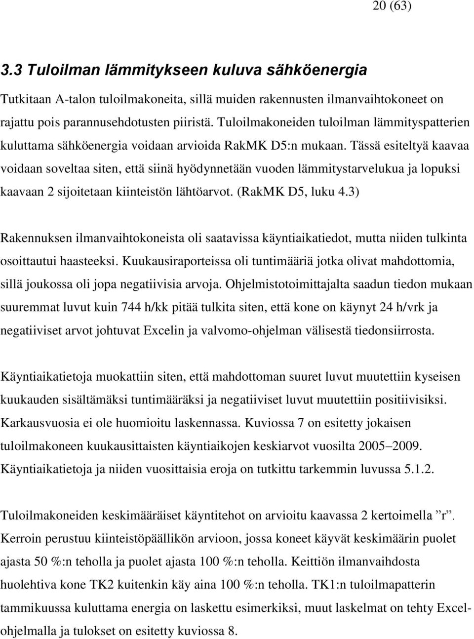 Tässä esiteltyä kaavaa voidaan soveltaa siten, että siinä hyödynnetään vuoden lämmitystarvelukua ja lopuksi kaavaan 2 sijoitetaan kiinteistön lähtöarvot. (RakMK D5, luku 4.