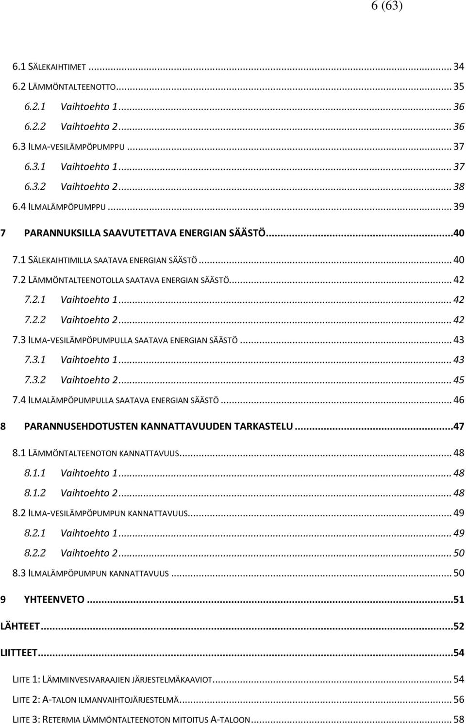 .. 42 7.2.2 Vaihtoehto 2... 42 7.3 ILMA-VESILÄMPÖPUMPULLA SAATAVA ENERGIAN SÄÄSTÖ... 43 7.3.1 Vaihtoehto 1... 43 7.3.2 Vaihtoehto 2... 45 7.4 ILMALÄMPÖPUMPULLA SAATAVA ENERGIAN SÄÄSTÖ.