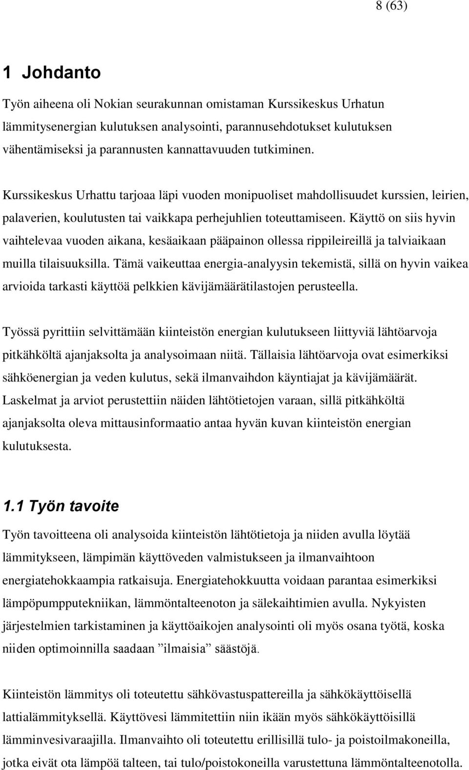 Käyttö on siis hyvin vaihtelevaa vuoden aikana, kesäaikaan pääpainon ollessa rippileireillä ja talviaikaan muilla tilaisuuksilla.