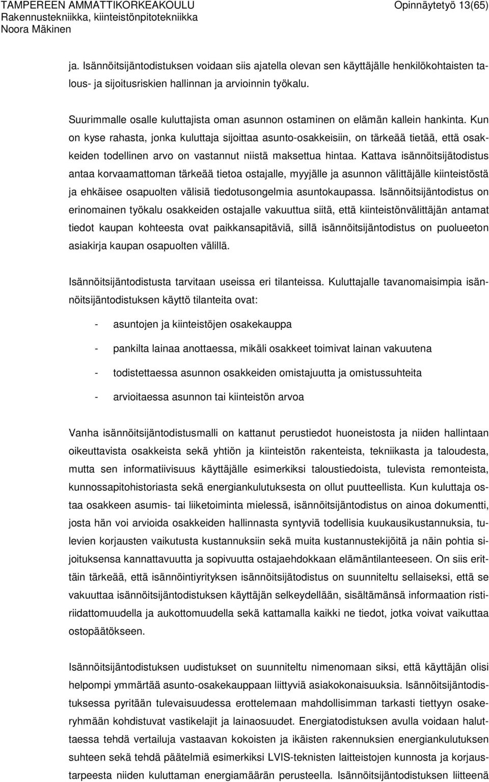 Kun on kyse rahasta, jonka kuluttaja sijoittaa asunto-osakkeisiin, on tärkeää tietää, että osakkeiden todellinen arvo on vastannut niistä maksettua hintaa.