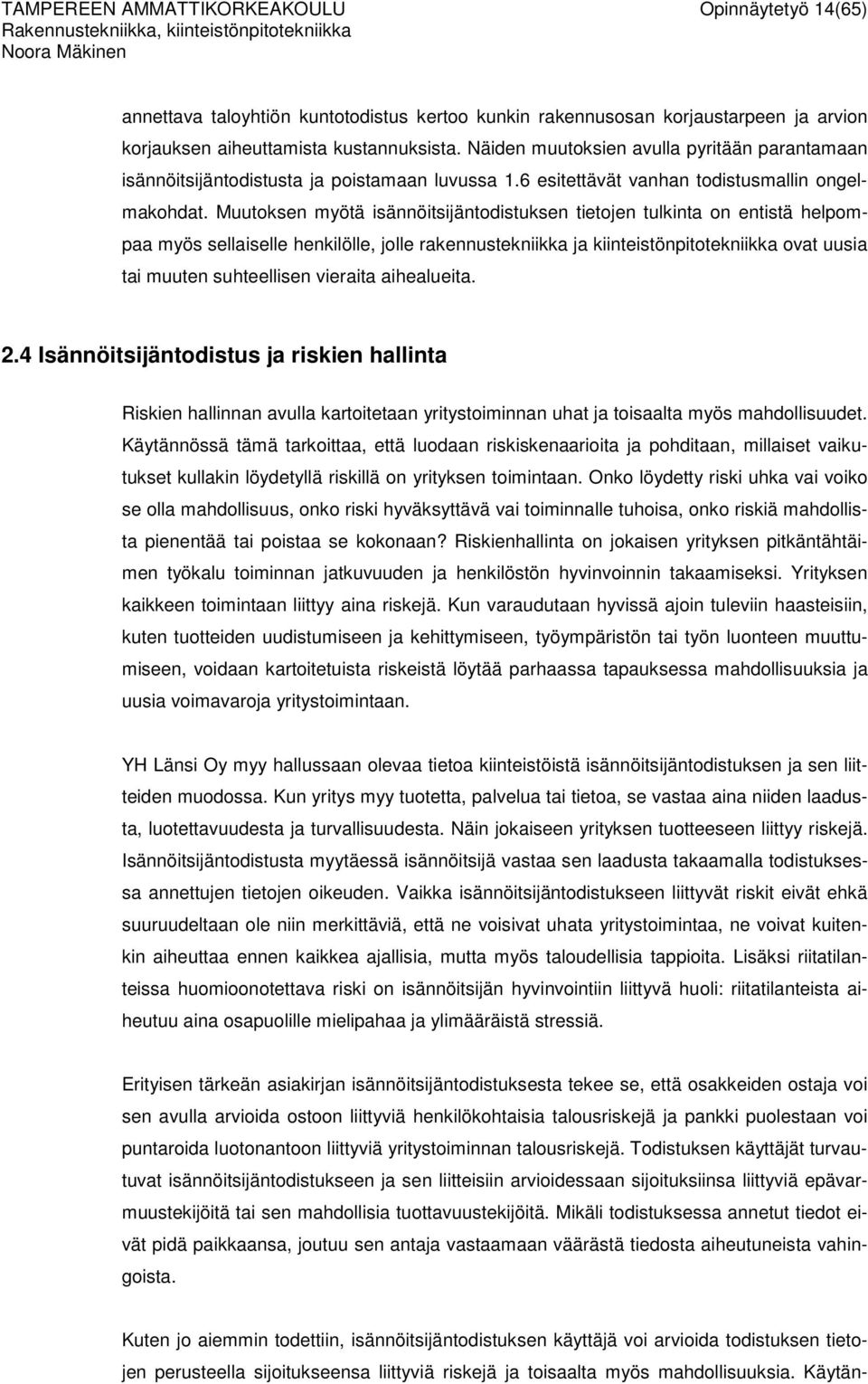 Muutoksen myötä isännöitsijäntodistuksen tietojen tulkinta on entistä helpompaa myös sellaiselle henkilölle, jolle rakennustekniikka ja kiinteistönpitotekniikka ovat uusia tai muuten suhteellisen