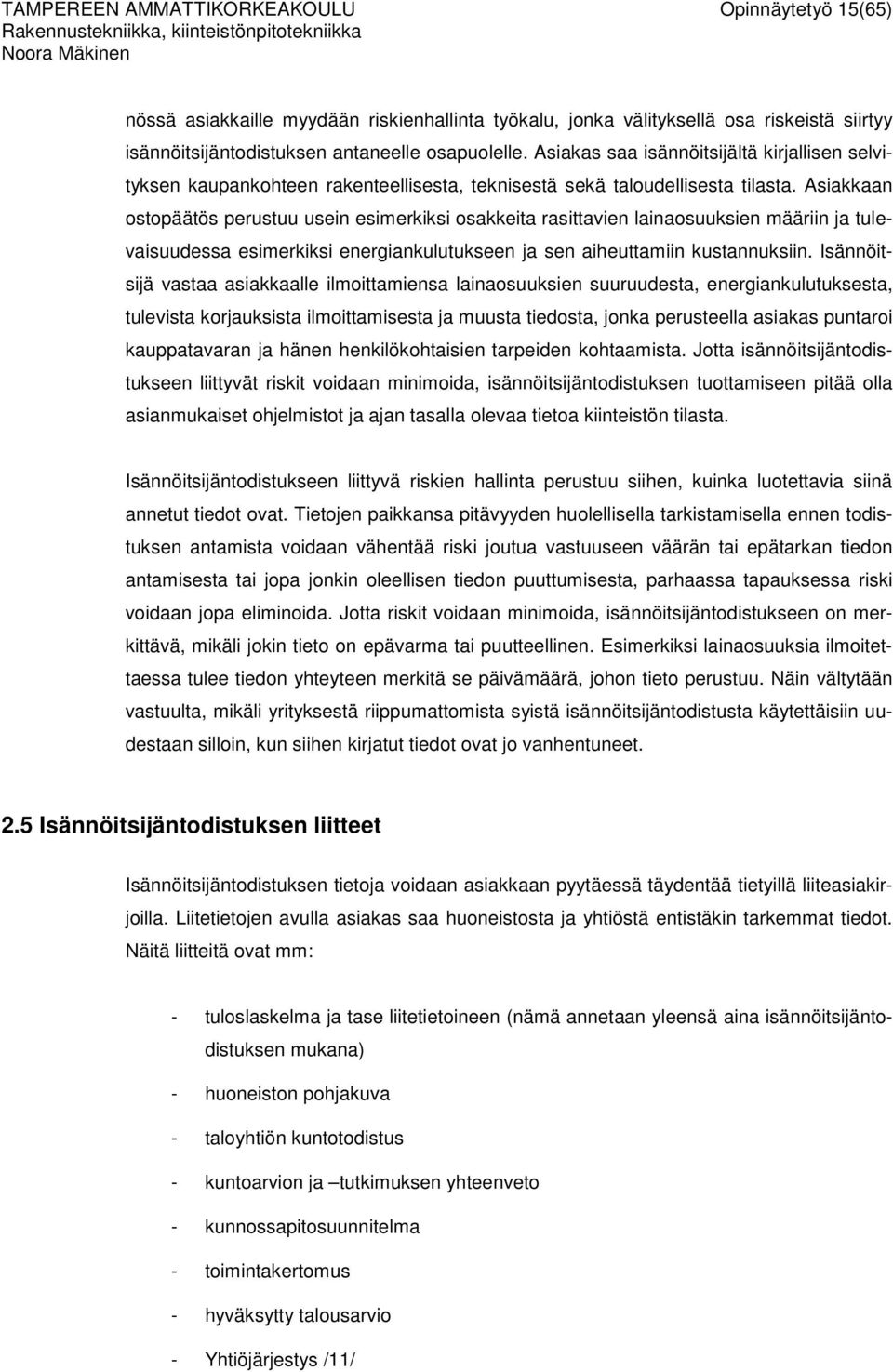 Asiakkaan ostopäätös perustuu usein esimerkiksi osakkeita rasittavien lainaosuuksien määriin ja tulevaisuudessa esimerkiksi energiankulutukseen ja sen aiheuttamiin kustannuksiin.