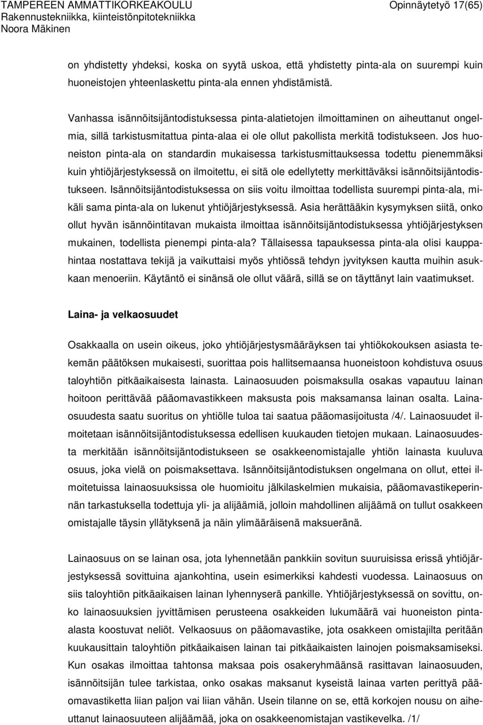 Jos huoneiston pinta-ala on standardin mukaisessa tarkistusmittauksessa todettu pienemmäksi kuin yhtiöjärjestyksessä on ilmoitettu, ei sitä ole edellytetty merkittäväksi isännöitsijäntodistukseen.