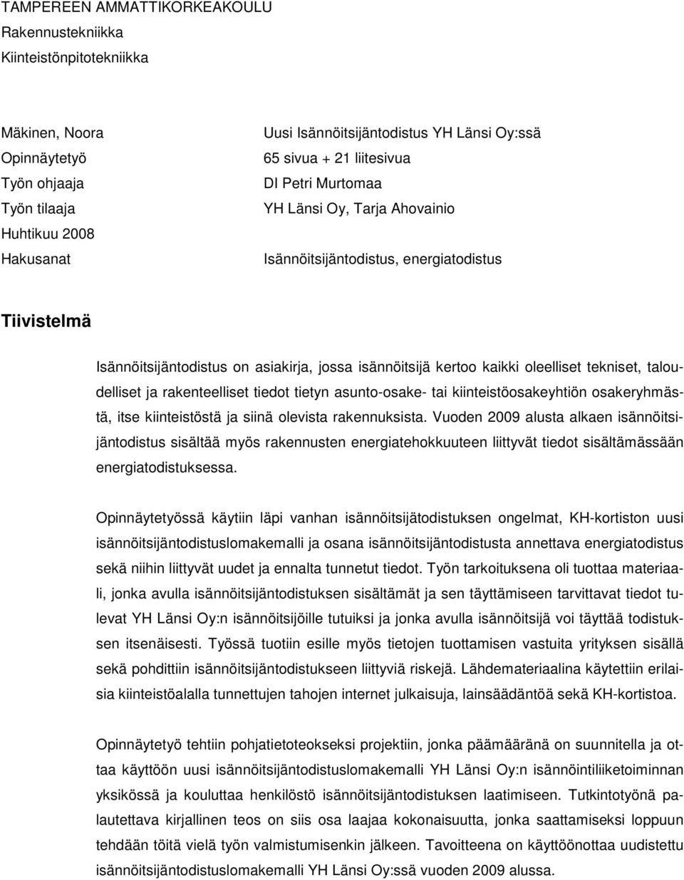 tekniset, taloudelliset ja rakenteelliset tiedot tietyn asunto-osake- tai kiinteistöosakeyhtiön osakeryhmästä, itse kiinteistöstä ja siinä olevista rakennuksista.