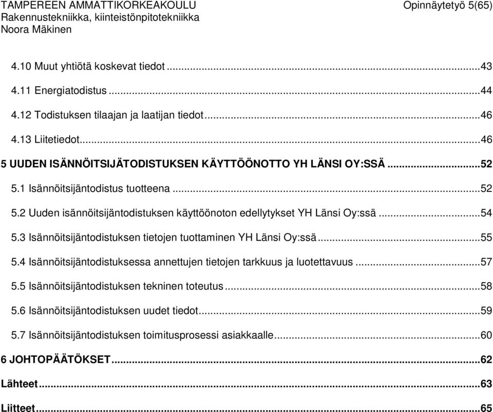 ..54 5.3 Isännöitsijäntodistuksen tietojen tuottaminen YH Länsi Oy:ssä...55 5.4 Isännöitsijäntodistuksessa annettujen tietojen tarkkuus ja luotettavuus...57 5.