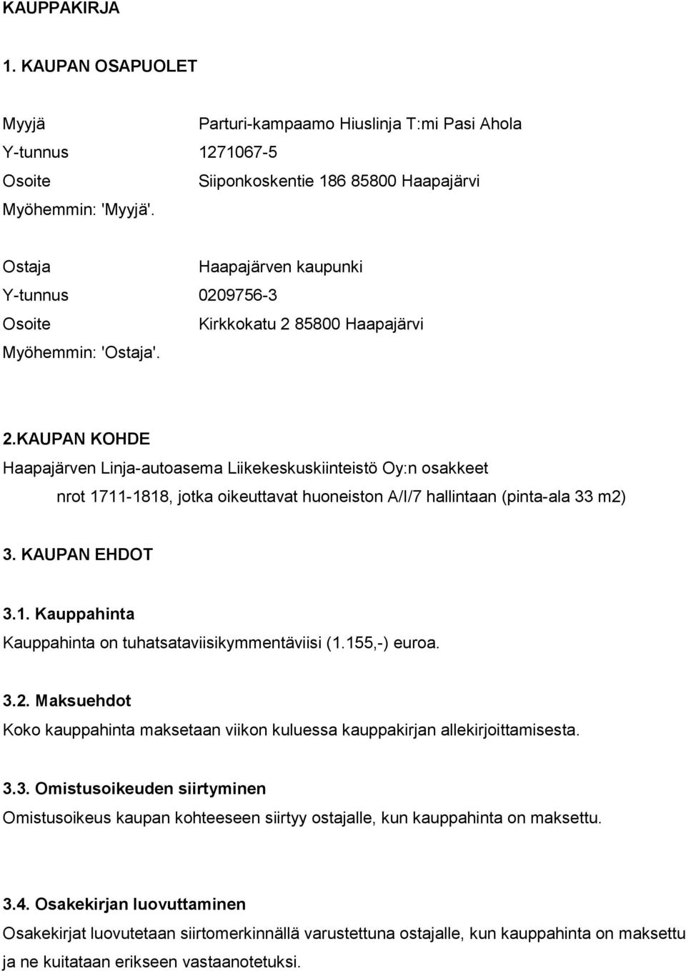 85800 Haapajärvi Myöhemmin: 'Ostaja'. 2.KAUPAN KOHDE Haapajärven Linja-autoasema Liikekeskuskiinteistö Oy:n osakkeet nrot 1711-1818, jotka oikeuttavat huoneiston A/I/7 hallintaan (pinta-ala 33 m2) 3.