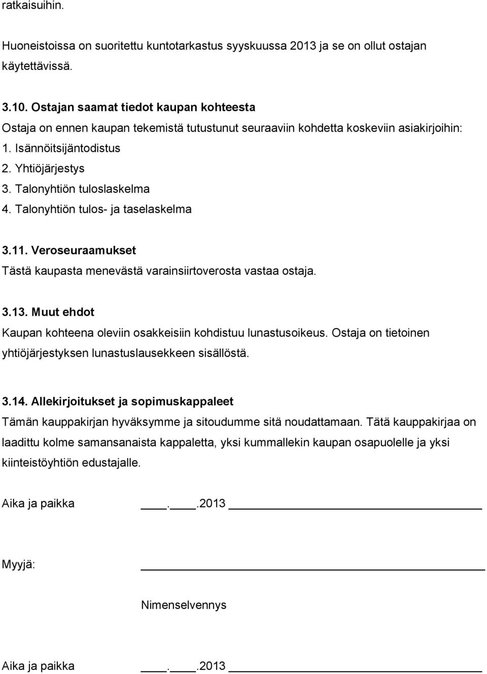 Talonyhtiön tuloslaskelma 4. Talonyhtiön tulos- ja taselaskelma 3.11. Veroseuraamukset Tästä kaupasta menevästä varainsiirtoverosta vastaa ostaja. 3.13.