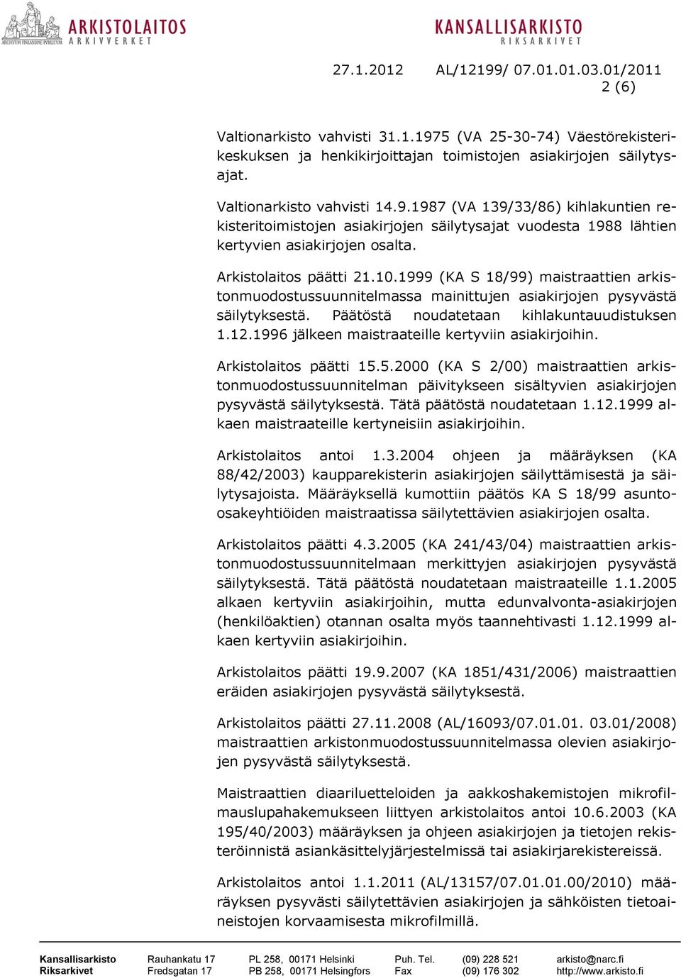 1999 (KA S 18/99) maistraattien arkistonmuodostussuunnitelmassa mainittujen asiakirjojen pysyvästä säilytyksestä. Päätöstä noudatetaan kihlakuntauudistuksen 1.12.