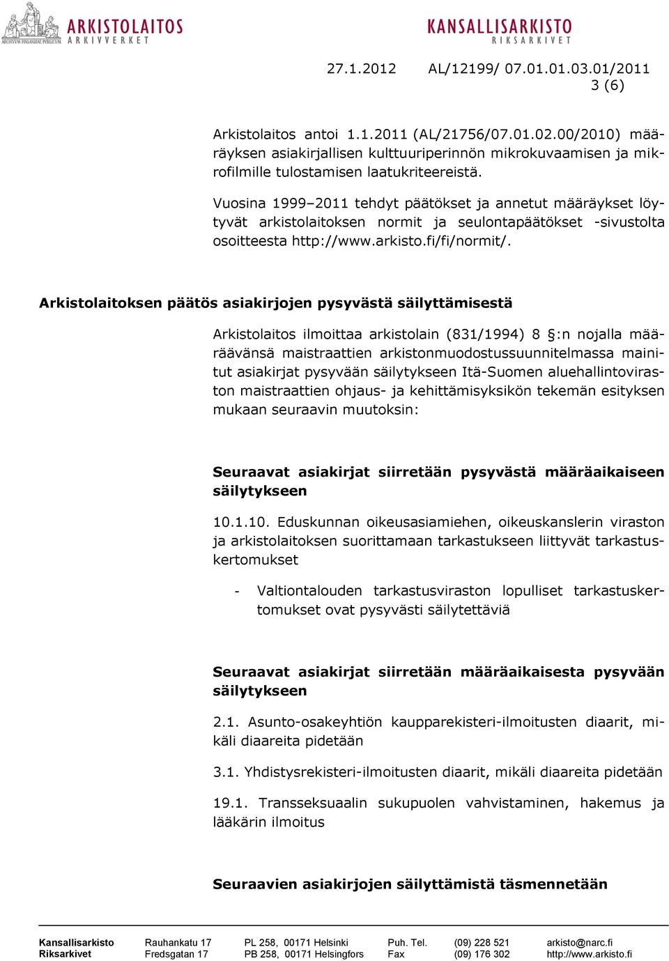 Vuosina 1999 2011 tehdyt päätökset ja annetut määräykset löytyvät arkistolaitoksen normit ja seulontapäätökset -sivustolta osoitteesta http://www.arkisto.fi/fi/normit/.