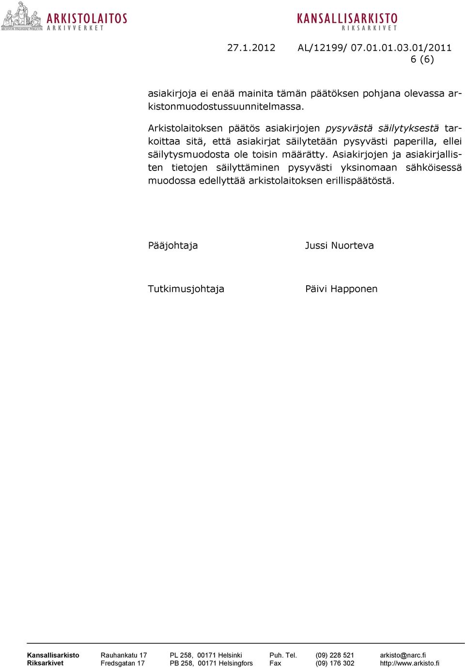 Asiakirjojen ja asiakirjallisten tietojen säilyttäminen pysyvästi yksinomaan sähköisessä muodossa edellyttää arkistolaitoksen erillispäätöstä.