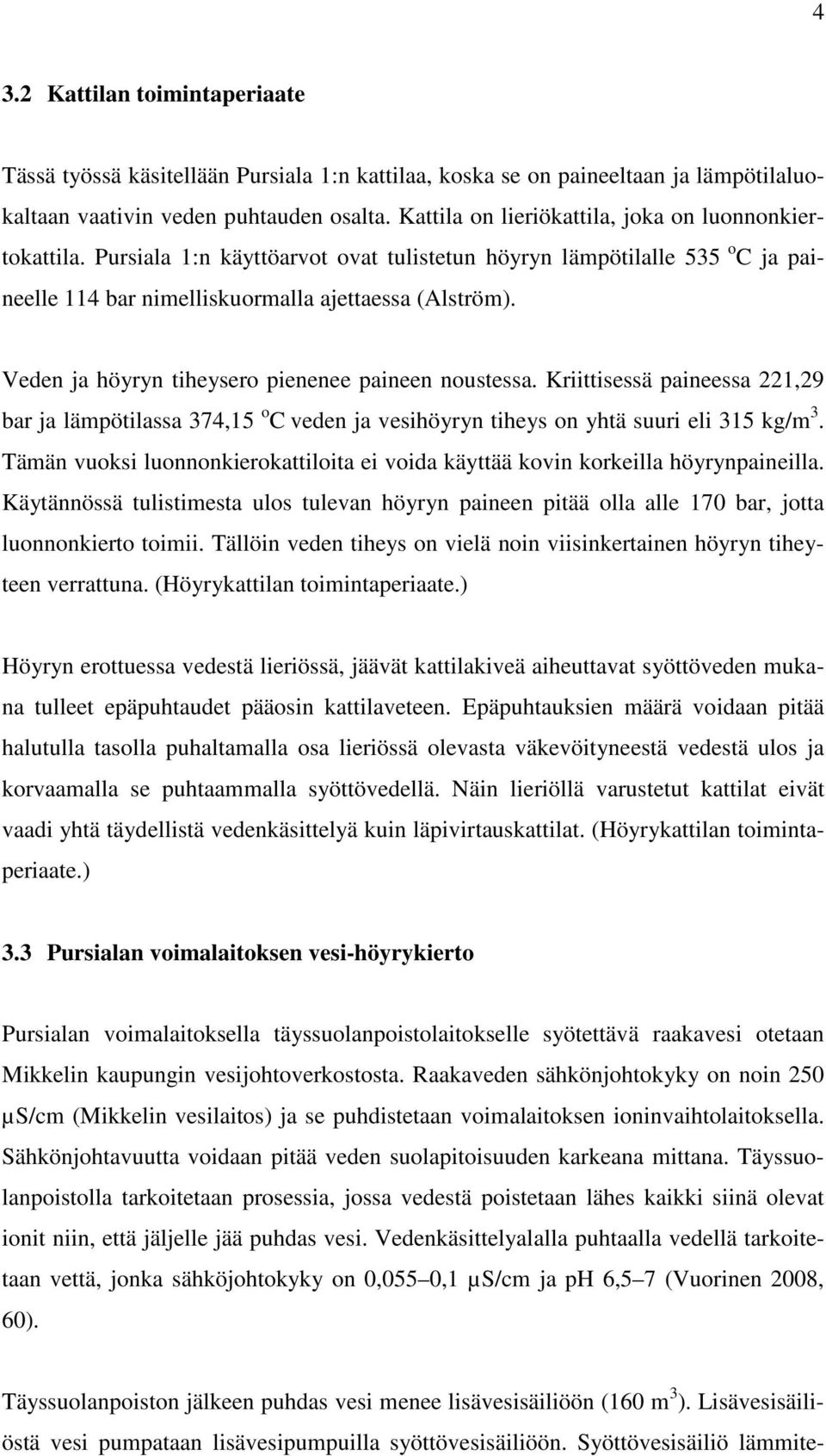 Veden ja höyryn tiheysero pienenee paineen noustessa. Kriittisessä paineessa 221,29 bar ja lämpötilassa 374,15 o C veden ja vesihöyryn tiheys on yhtä suuri eli 315 kg/m 3.