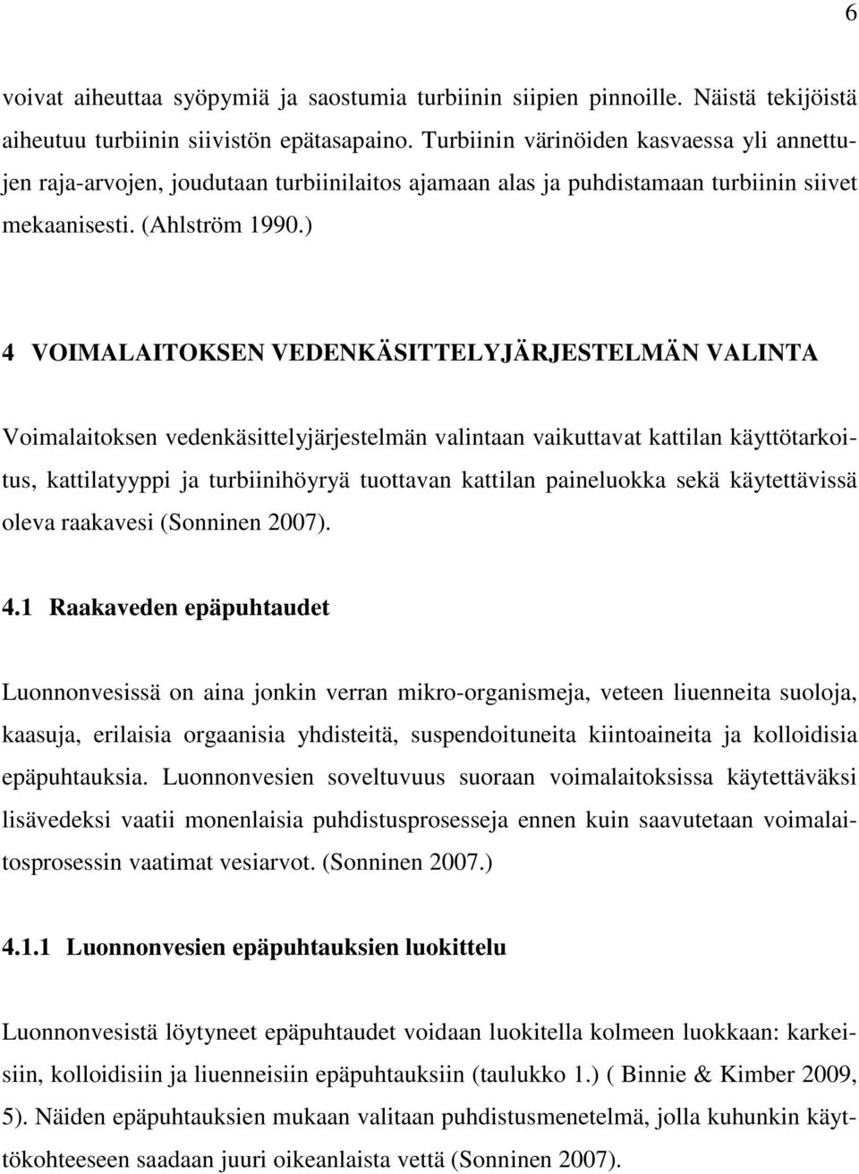 ) 4 VOIMALAITOKSEN VEDENKÄSITTELYJÄRJESTELMÄN VALINTA Voimalaitoksen vedenkäsittelyjärjestelmän valintaan vaikuttavat kattilan käyttötarkoitus, kattilatyyppi ja turbiinihöyryä tuottavan kattilan