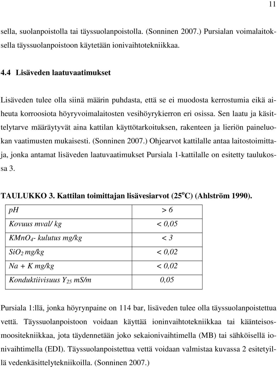 Sen laatu ja käsittelytarve määräytyvät aina kattilan käyttötarkoituksen, rakenteen ja lieriön paineluokan vaatimusten mukaisesti. (Sonninen 2007.