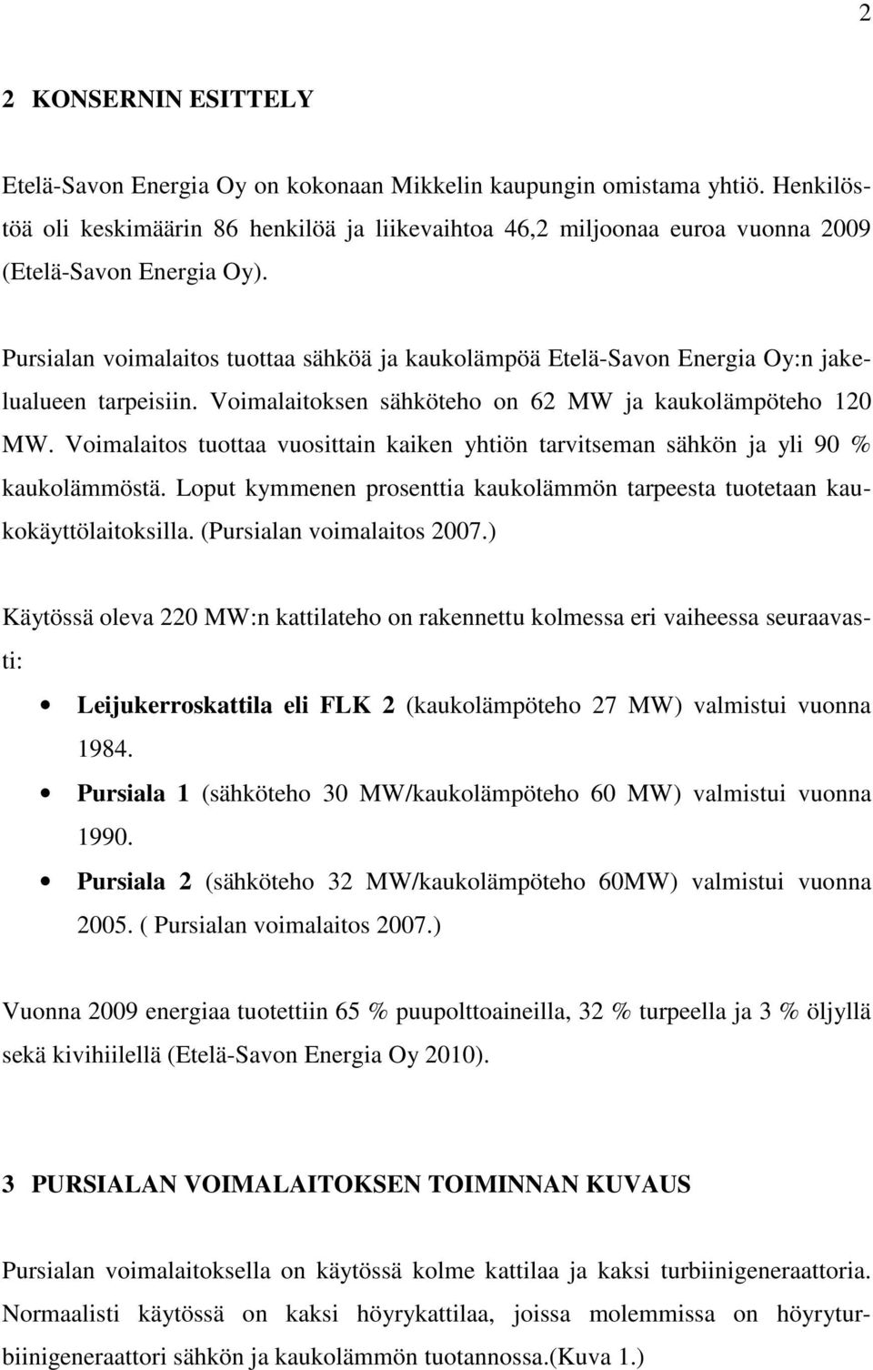 Pursialan voimalaitos tuottaa sähköä ja kaukolämpöä Etelä-Savon Energia Oy:n jakelualueen tarpeisiin. Voimalaitoksen sähköteho on 62 MW ja kaukolämpöteho 120 MW.