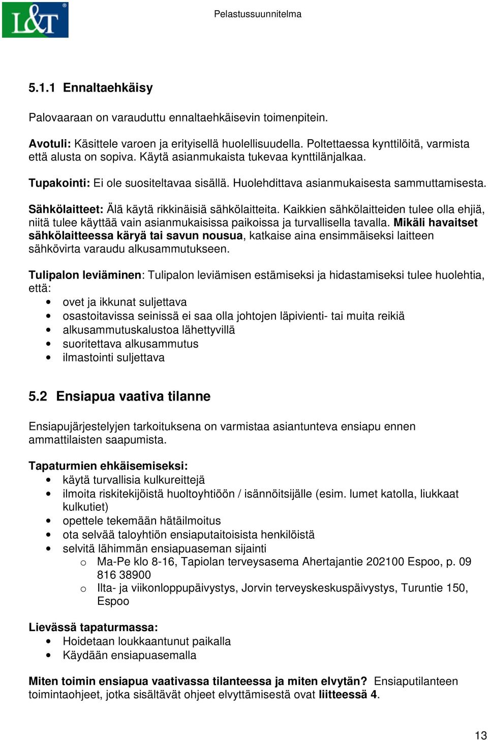 Kaikkien sähkölaitteiden tulee olla ehjiä, niitä tulee käyttää vain asianmukaisissa paikoissa ja turvallisella tavalla.