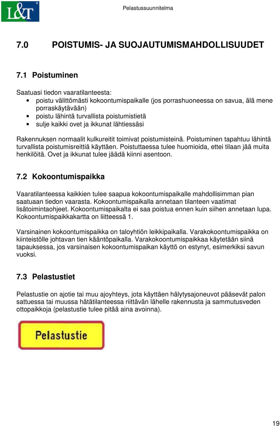 ovet ja ikkunat lähtiessäsi Rakennuksen normaalit kulkureitit toimivat poistumisteinä. Poistuminen tapahtuu lähintä turvallista poistumisreittiä käyttäen.