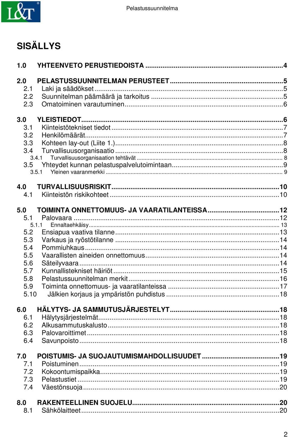 .. 9 3.5.1 Yleinen vaaranmerkki... 9 4.0 TURVALLISUUSRISKIT... 10 4.1 Kiinteistön riskikohteet... 10 5.0 TOIMINTA ONNETTOMUUS- JA VAARATILANTEISSA... 12 5.1 Palovaara... 12 5.1.1 Ennaltaehkäisy... 13 5.