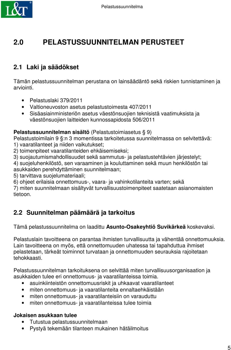 Pelastussuunnitelman sisältö (Pelastustoimiasetus 9) Pelastustoimilain 9 :n 3 momentissa tarkoitetussa suunnitelmassa on selvitettävä: 1) vaaratilanteet ja niiden vaikutukset; 2) toimenpiteet