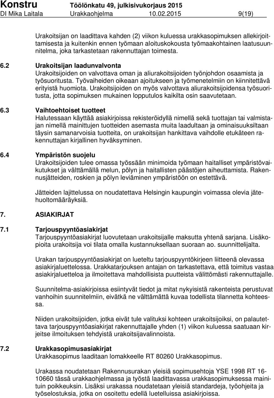 rakennuttajan toimesta. 6.2 Urakoitsijan laadunvalvonta Urakoitsijoiden on valvottava oman ja aliurakoitsijoiden työnjohdon osaamista ja työsuoritusta.