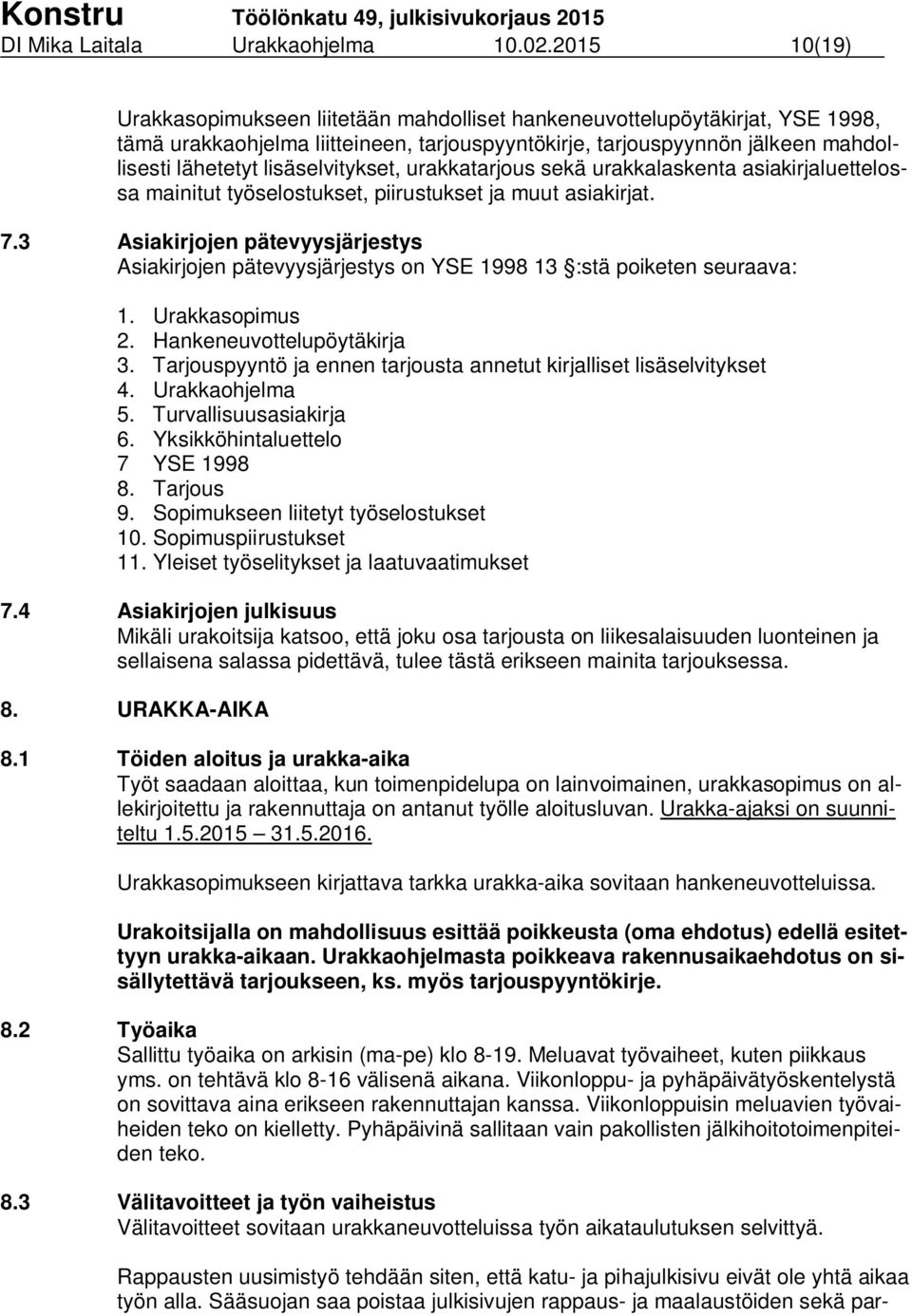 lisäselvitykset, urakkatarjous sekä urakkalaskenta asiakirjaluettelossa mainitut työselostukset, piirustukset ja muut asiakirjat. 7.