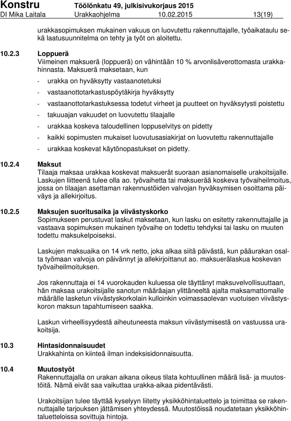 takuuajan vakuudet on luovutettu tilaajalle - urakkaa koskeva taloudellinen loppuselvitys on pidetty - kaikki sopimusten mukaiset luovutusasiakirjat on luovutettu rakennuttajalle - urakkaa koskevat