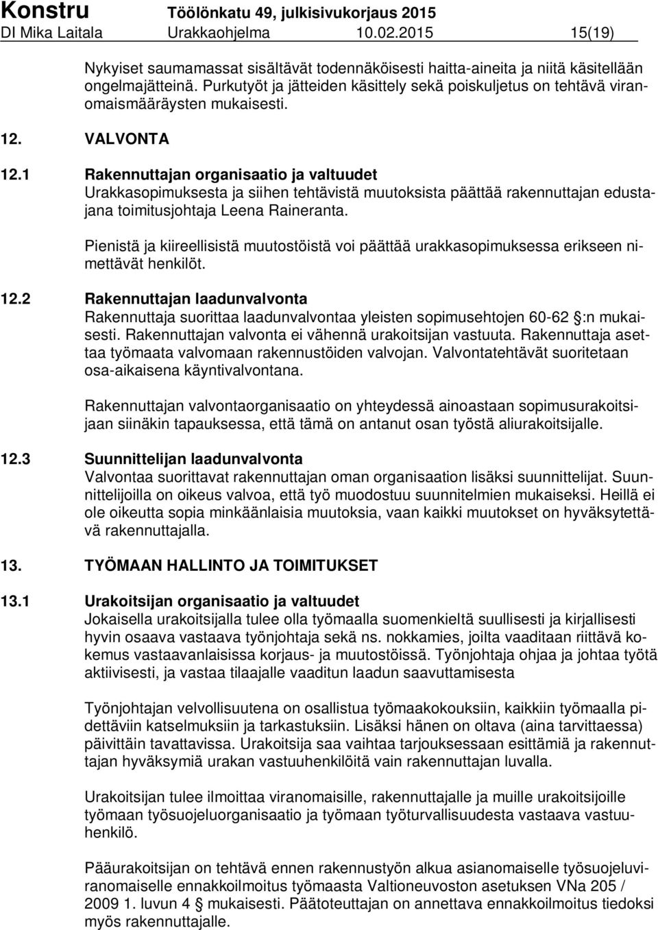 1 Rakennuttajan organisaatio ja valtuudet Urakkasopimuksesta ja siihen tehtävistä muutoksista päättää rakennuttajan edustajana toimitusjohtaja Leena Raineranta.